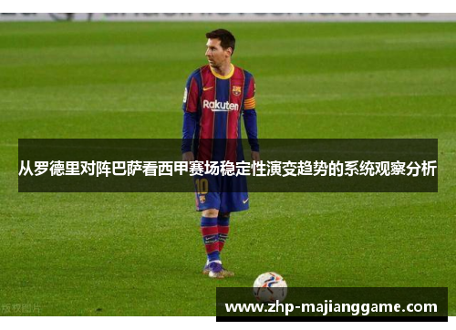 从罗德里对阵巴萨看西甲赛场稳定性演变趋势的系统观察分析