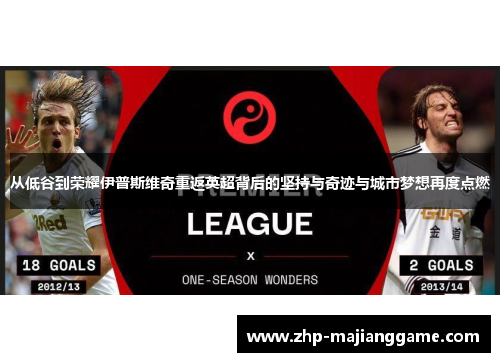 从低谷到荣耀伊普斯维奇重返英超背后的坚持与奇迹与城市梦想再度点燃