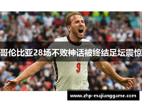 哥伦比亚28场不败神话被终结足坛震惊