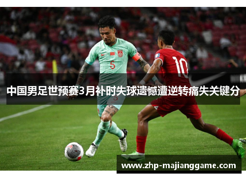 中国男足世预赛3月补时失球遗憾遭逆转痛失关键分
