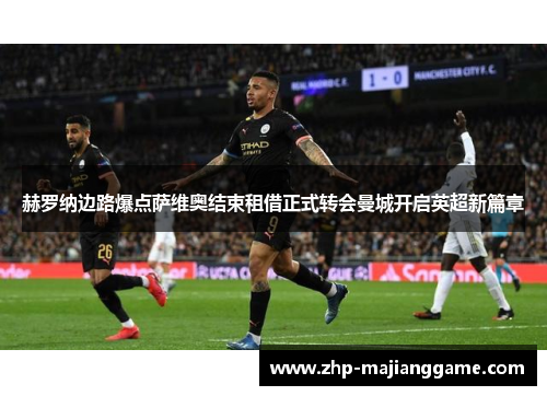 赫罗纳边路爆点萨维奥结束租借正式转会曼城开启英超新篇章