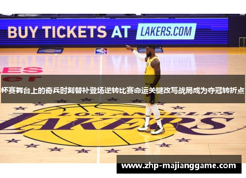 杯赛舞台上的奇兵时刻替补登场逆转比赛命运关键改写战局成为夺冠转折点